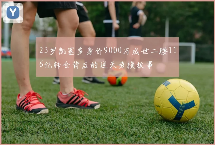 23岁凯塞多身价9000万成世二腰116亿转会背后的逆天劳模故事